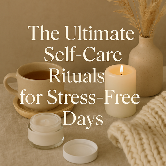 The Ultimate Self-Care Rituals for Stress-Free Days